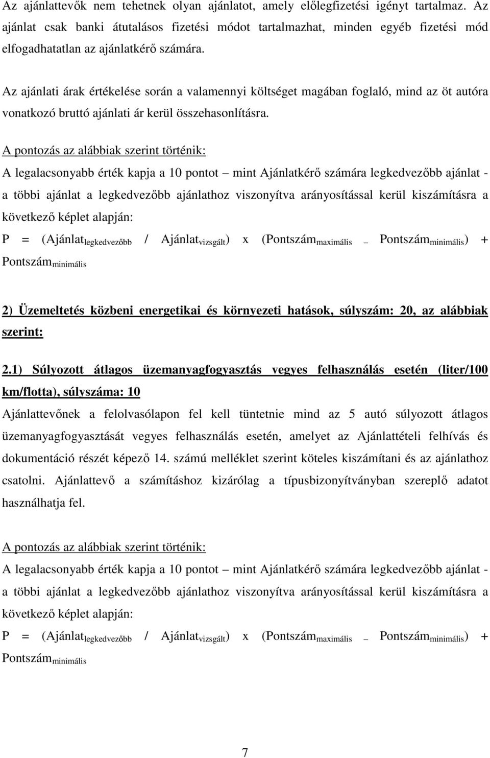Az ajánlati árak értékelése során a valamennyi költséget magában foglaló, mind az öt autóra vonatkozó bruttó ajánlati ár kerül összehasonlításra.