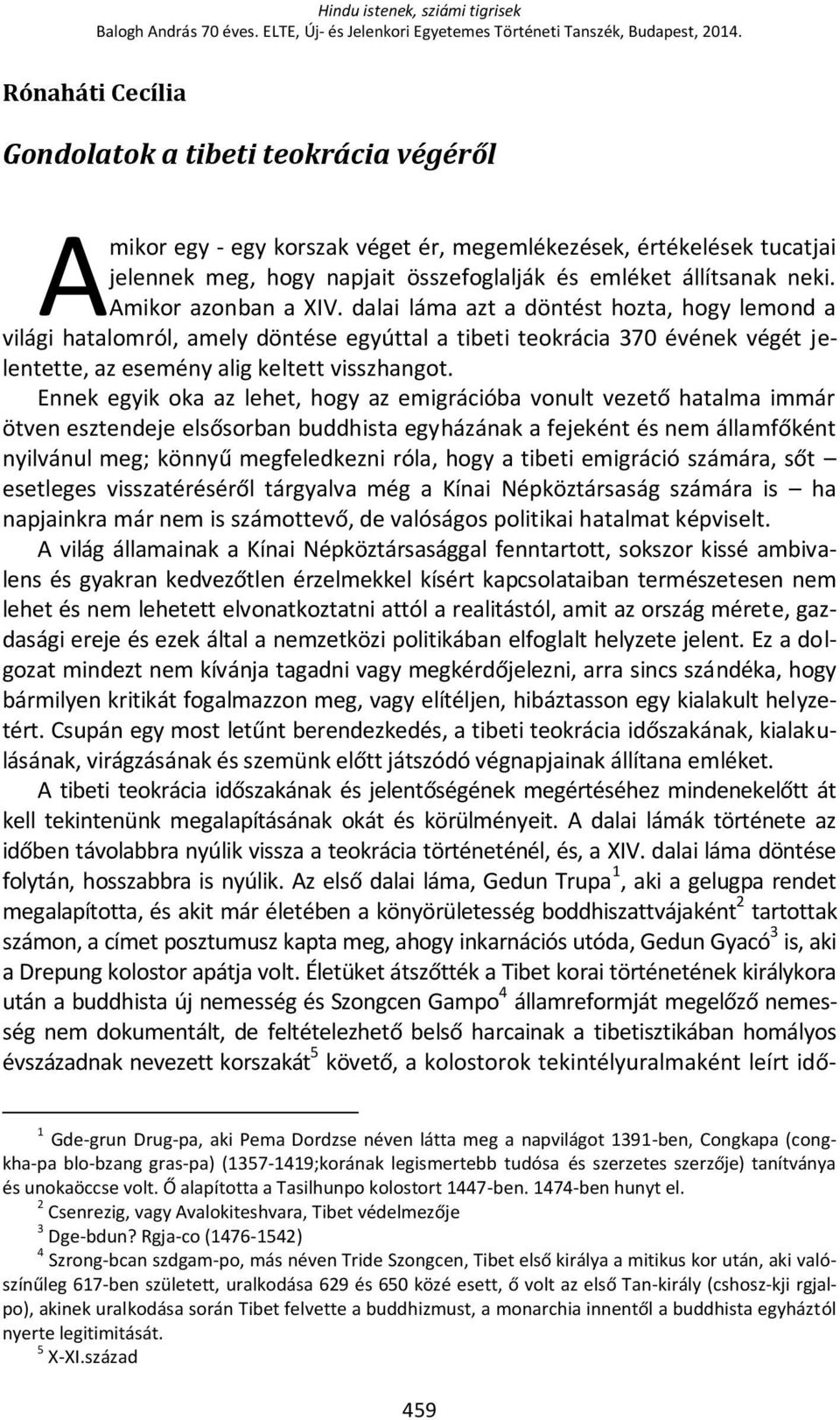 Amikor azonban a XIV. dalai láma azt a döntést hozta, hogy lemond a világi hatalomról, amely döntése egyúttal a tibeti teokrácia 370 évének végét jelentette, az esemény alig keltett visszhangot.