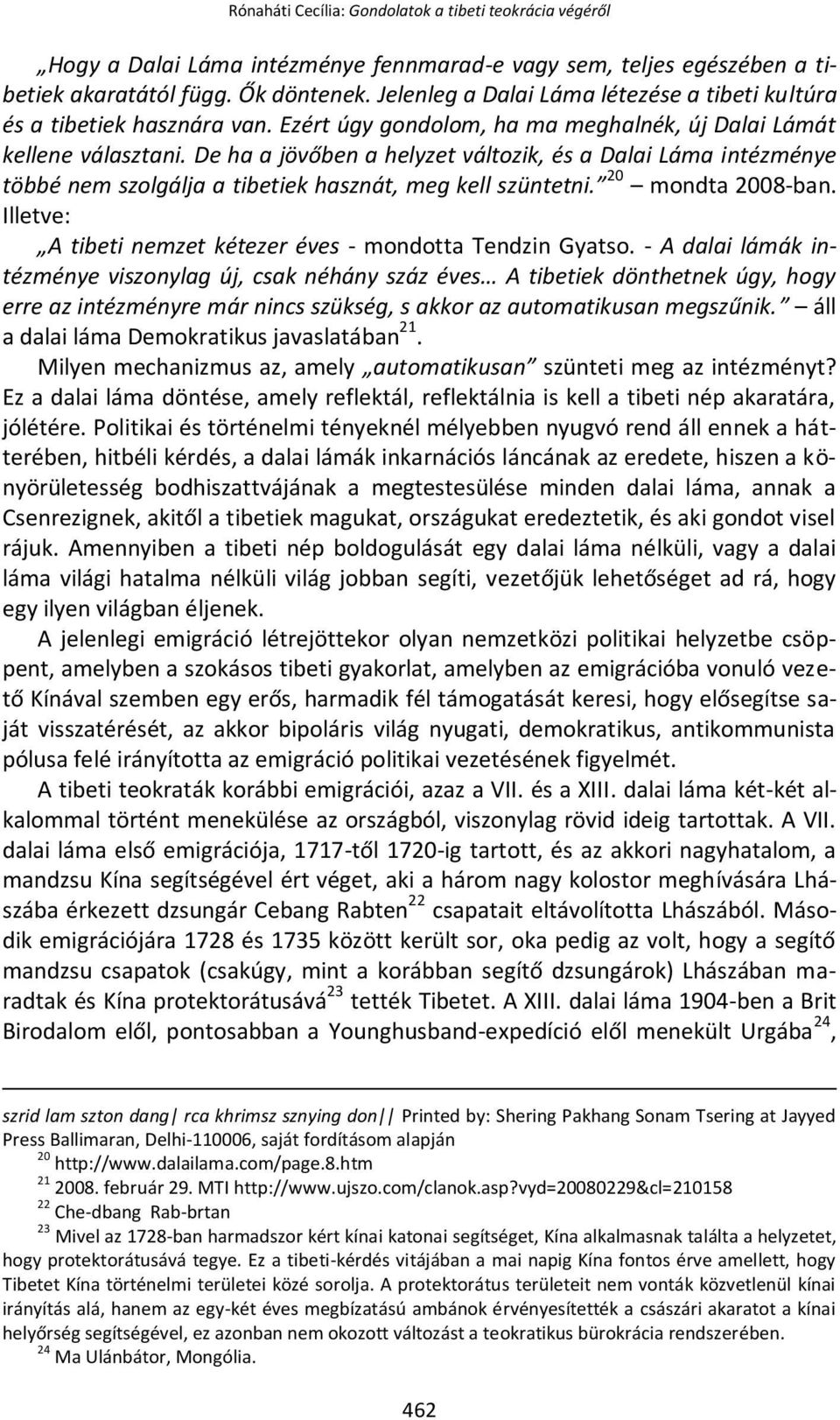 De ha a jövőben a helyzet változik, és a Dalai Láma intézménye többé nem szolgálja a tibetiek hasznát, meg kell szüntetni. 20 mondta 2008-ban.