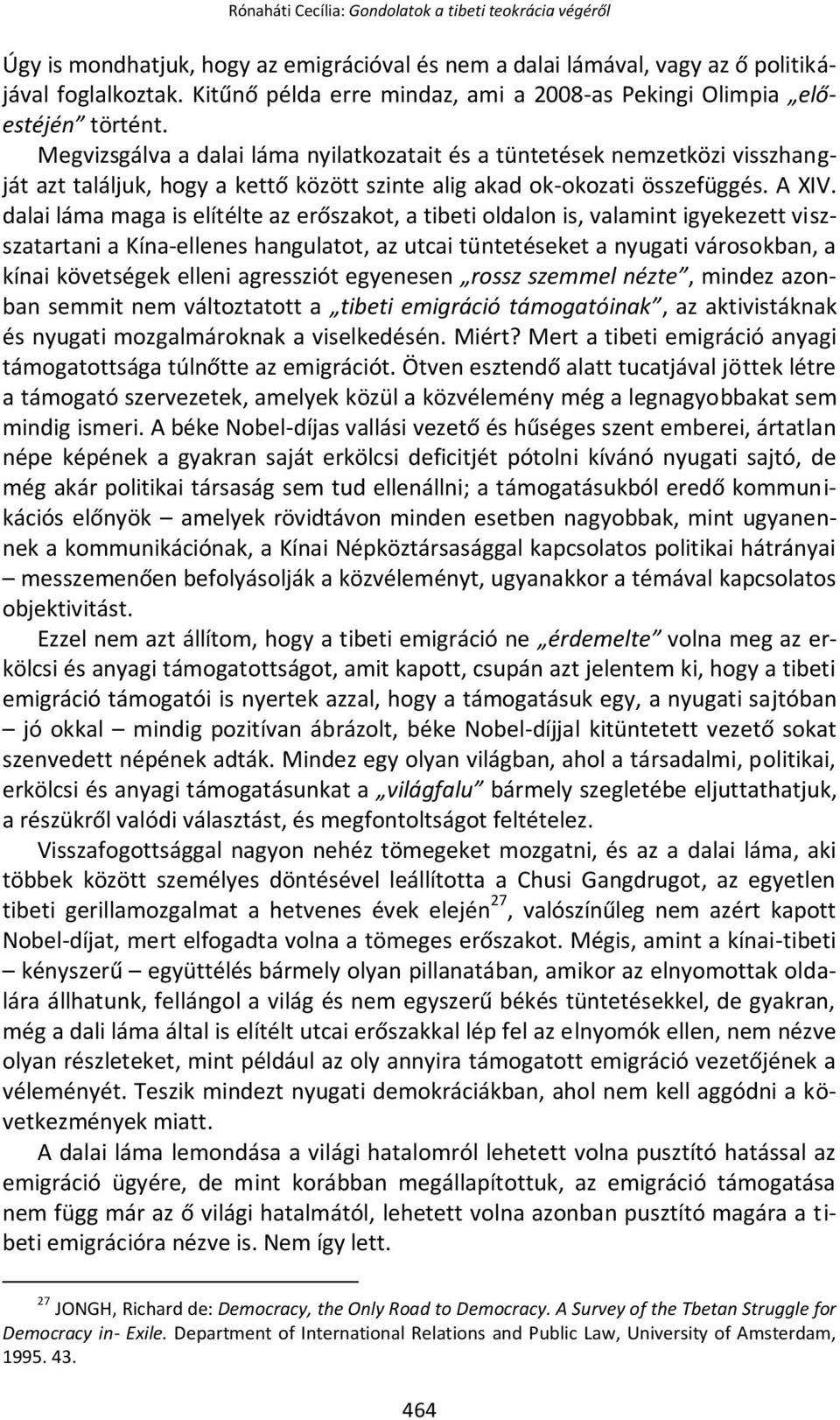 Megvizsgálva a dalai láma nyilatkozatait és a tüntetések nemzetközi visszhangját azt találjuk, hogy a kettő között szinte alig akad ok-okozati összefüggés. A XIV.