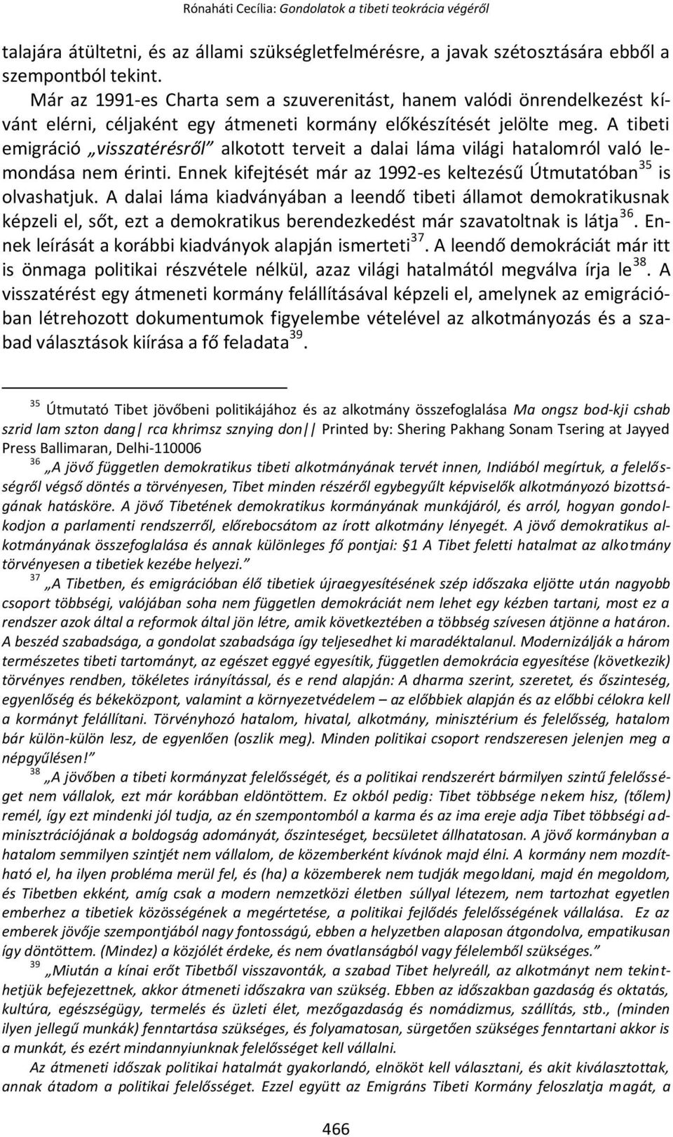 A tibeti emigráció visszatérésről alkotott terveit a dalai láma világi hatalomról való lemondása nem érinti. Ennek kifejtését már az 1992-es keltezésű Útmutatóban 35 is olvashatjuk.