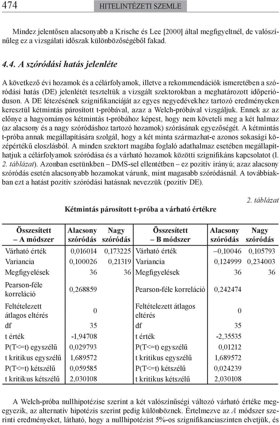 A DE létezésének szignifikanciáját az egyes negyedévekhez tartozó eredményeken keresztül kétmintás párosított t-próbával, azaz a Welch-próbával vizsgáljuk.