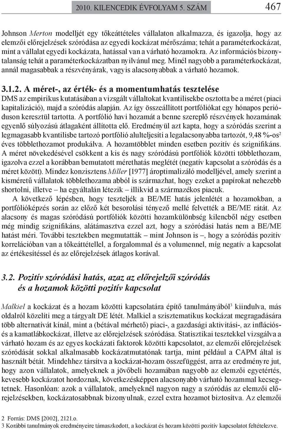 vállalat egyedi kockázata, hatással van a várható hozamokra. Az információs bizonytalanság tehát a paraméterkockázatban nyilvánul meg.