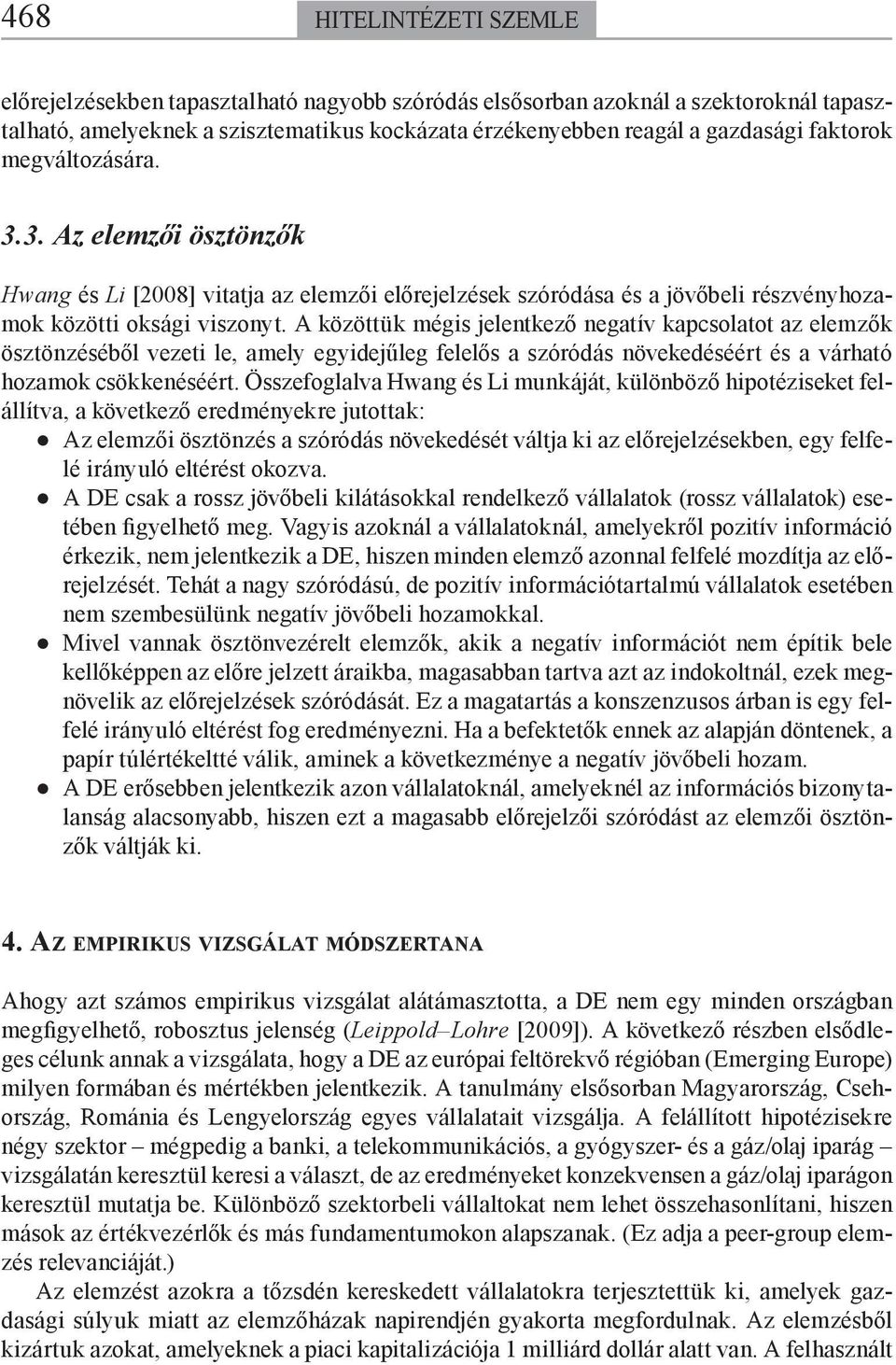 A közöttük mégis jelentkező negatív kapcsolatot az elemzők ösztönzéséből vezeti le, amely egyidejűleg felelős a szóródás növekedéséért és a várható hozamok csökkenéséért.