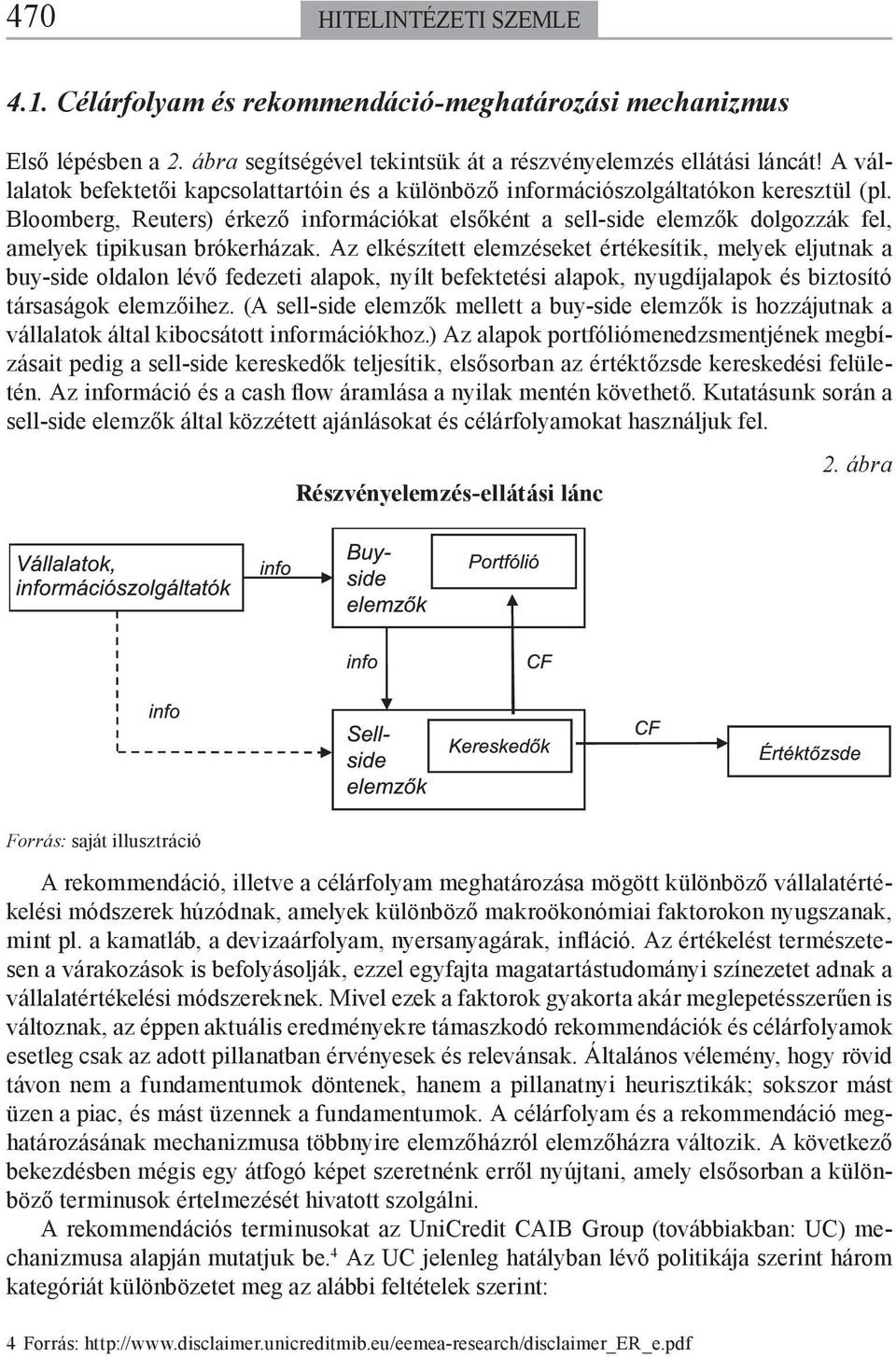 Bloomberg, Reuters) érkező információkat elsőként a sell-side elemzők dolgozzák fel, amelyek tipikusan brókerházak.