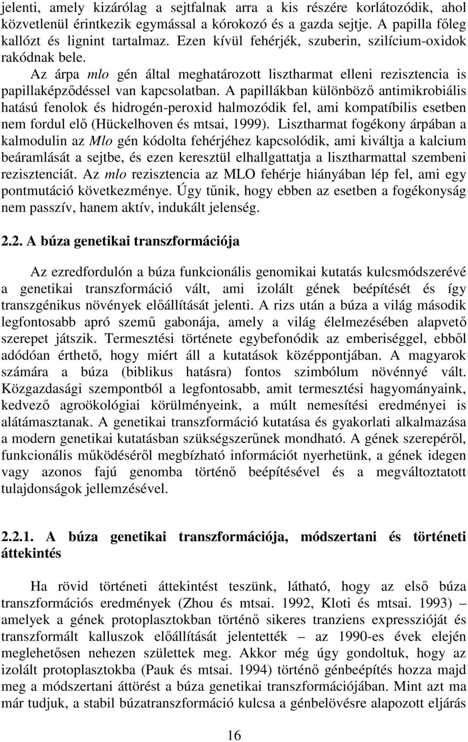 A papillákban különbözı antimikrobiális hatású fenolok és hidrogén-peroxid halmozódik fel, ami kompatíbilis esetben nem fordul elı (Hückelhoven és mtsai, 1999).