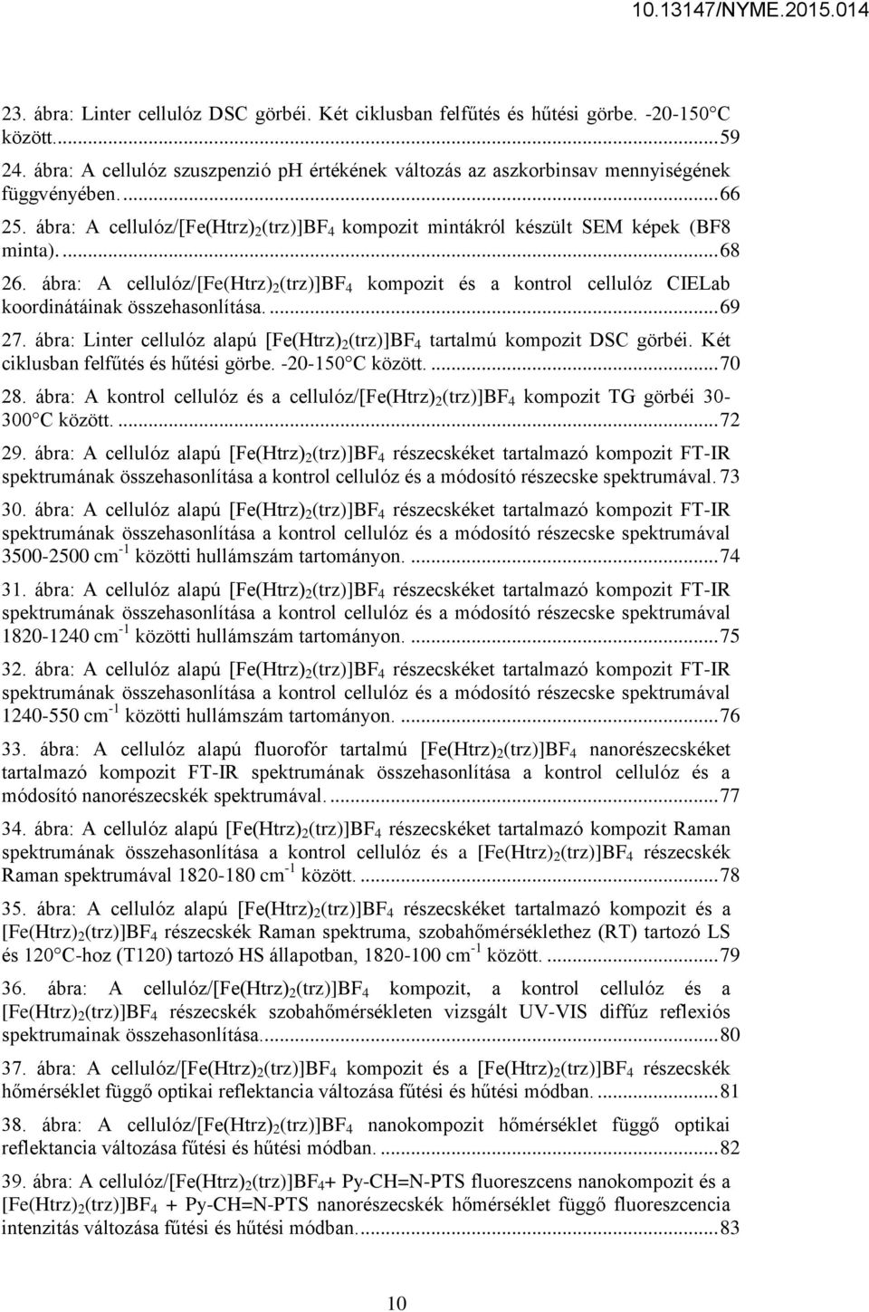 ábra: A cellulóz/[fe(htrz) 2 (trz)]bf 4 kompozit és a kontrol cellulóz CIELab koordinátáinak összehasonlítása.... 69 27.