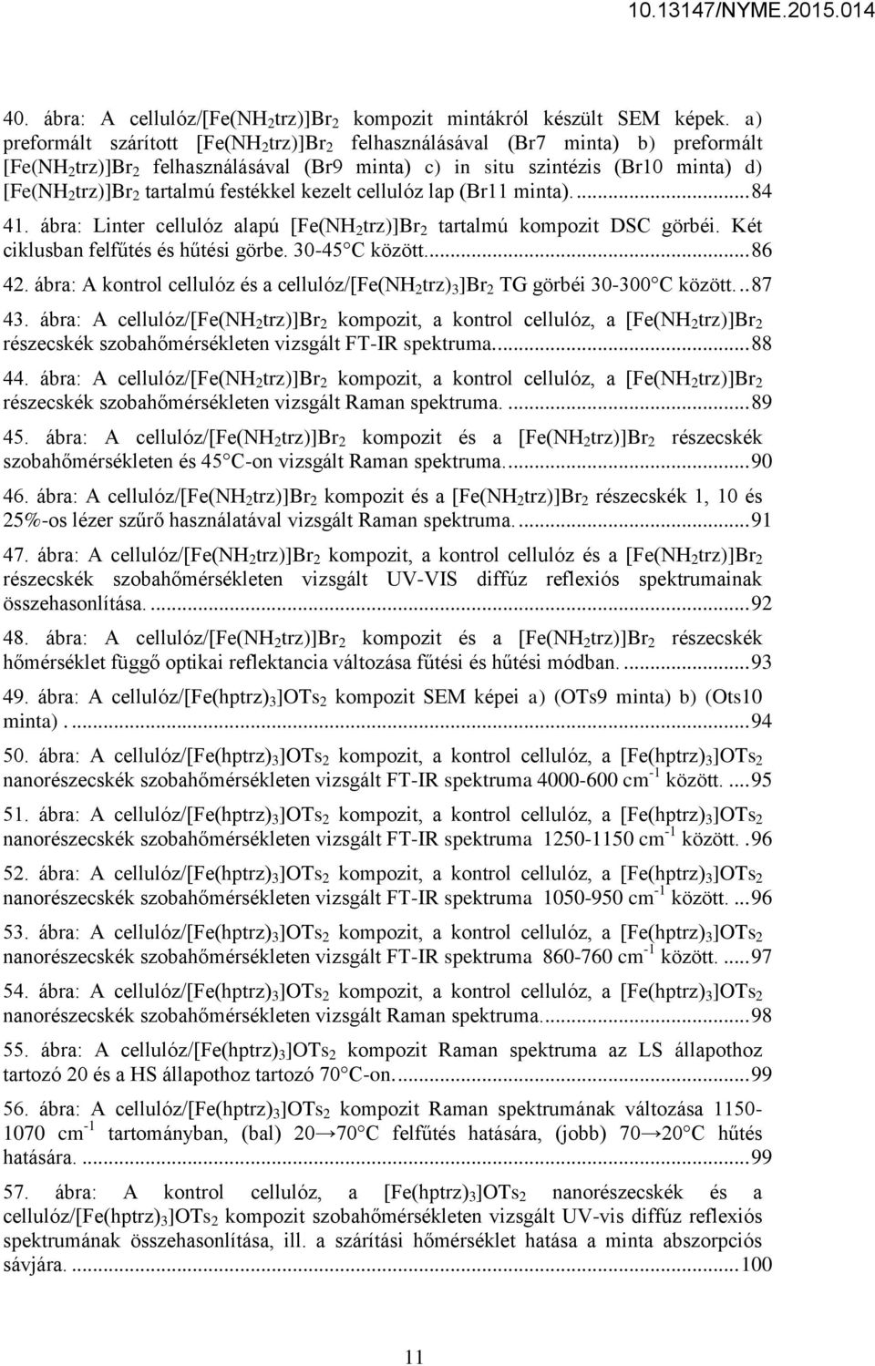 festékkel kezelt cellulóz lap (Br11 minta).... 84 41. ábra: Linter cellulóz alapú [Fe(NH 2 trz)]br 2 tartalmú kompozit DSC görbéi. Két ciklusban felfűtés és hűtési görbe. 30-45 C között.... 86 42.