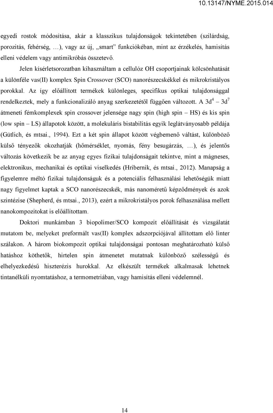 Az így előállított termékek különleges, specifikus optikai tulajdonsággal rendelkeztek, mely a funkcionalizáló anyag szerkezetétől függően változott.