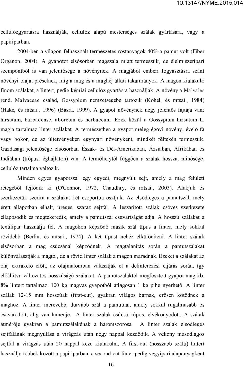 A magjából emberi fogyasztásra szánt növényi olajat préselnek, míg a mag és a maghéj állati takarmányok. A magon kialakuló finom szálakat, a lintert, pedig kémiai cellulóz gyártásra használják.