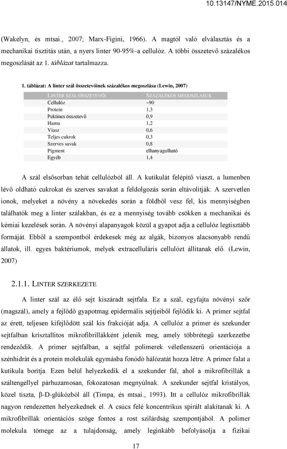 táblázat: A linter szál összetevőinek százalékos megoszlása (Lewin, 2007) LINTER SZÁL ÖSSZETEVŐI SZÁZALÉKOS MEGOSZLÁSUK Cellulóz ~90 Protein 1,3 Pektines összetevő 0,9 Hamu 1,2 Viasz 0,6 Teljes