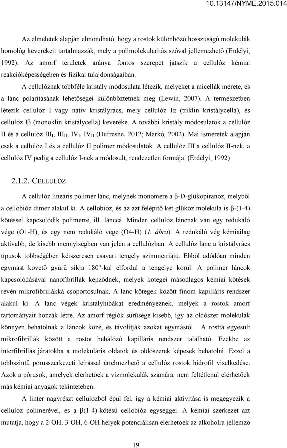 A cellulóznak többféle kristály módosulata létezik, melyeket a micellák mérete, és a lánc polaritásának lehetőségei különböztetnek meg (Lewin, 2007).