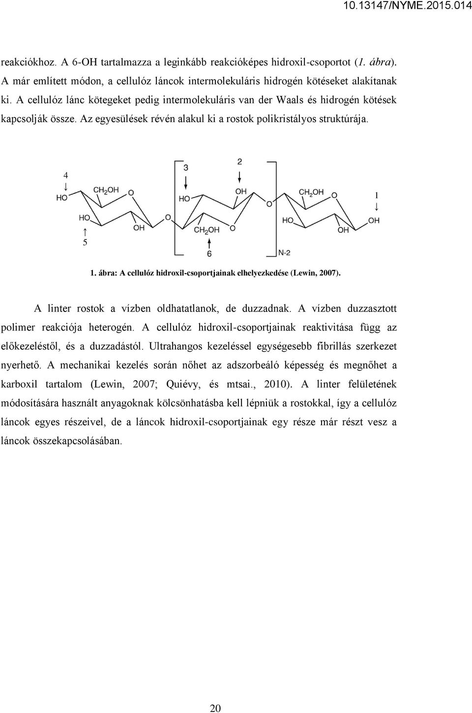 ábra: A cellulóz hidroxil-csoportjainak elhelyezkedése (Lewin, 2007). A linter rostok a vízben oldhatatlanok, de duzzadnak. A vízben duzzasztott polimer reakciója heterogén.