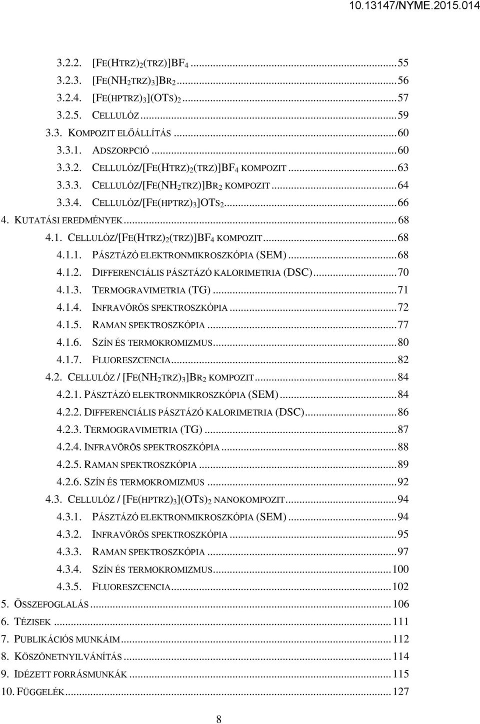 .. 68 4.1.2. DIFFERENCIÁLIS PÁSZTÁZÓ KALORIMETRIA (DSC)... 70 4.1.3. TERMOGRAVIMETRIA (TG)... 71 4.1.4. INFRAVÖRÖS SPEKTROSZKÓPIA... 72 4.1.5. RAMAN SPEKTROSZKÓPIA... 77 4.1.6. SZÍN ÉS TERMOKROMIZMUS.