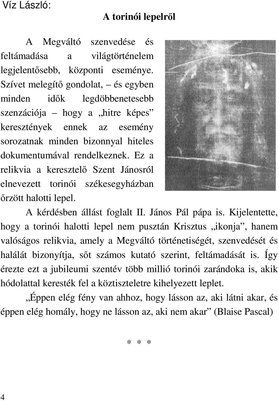 Ez a relikvia a keresztelı Szent Jánosról elnevezett torinói székesegyházban ırzött halotti lepel. A kérdésben állást foglalt II. János Pál pápa is.