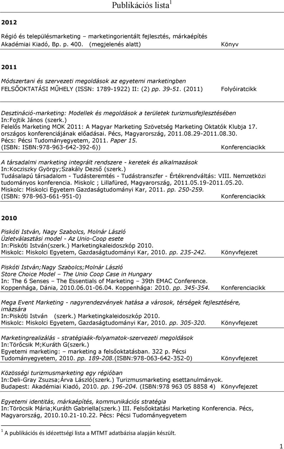 (2011) Desztináció-marketing: Modellek és megoldások a területek turizmusfejlesztésében In: Fojtik János (szerk.) Felelős Marketing MOK 2011: A Magyar Marketing Szövetség Marketing Oktatók Klubja 17.