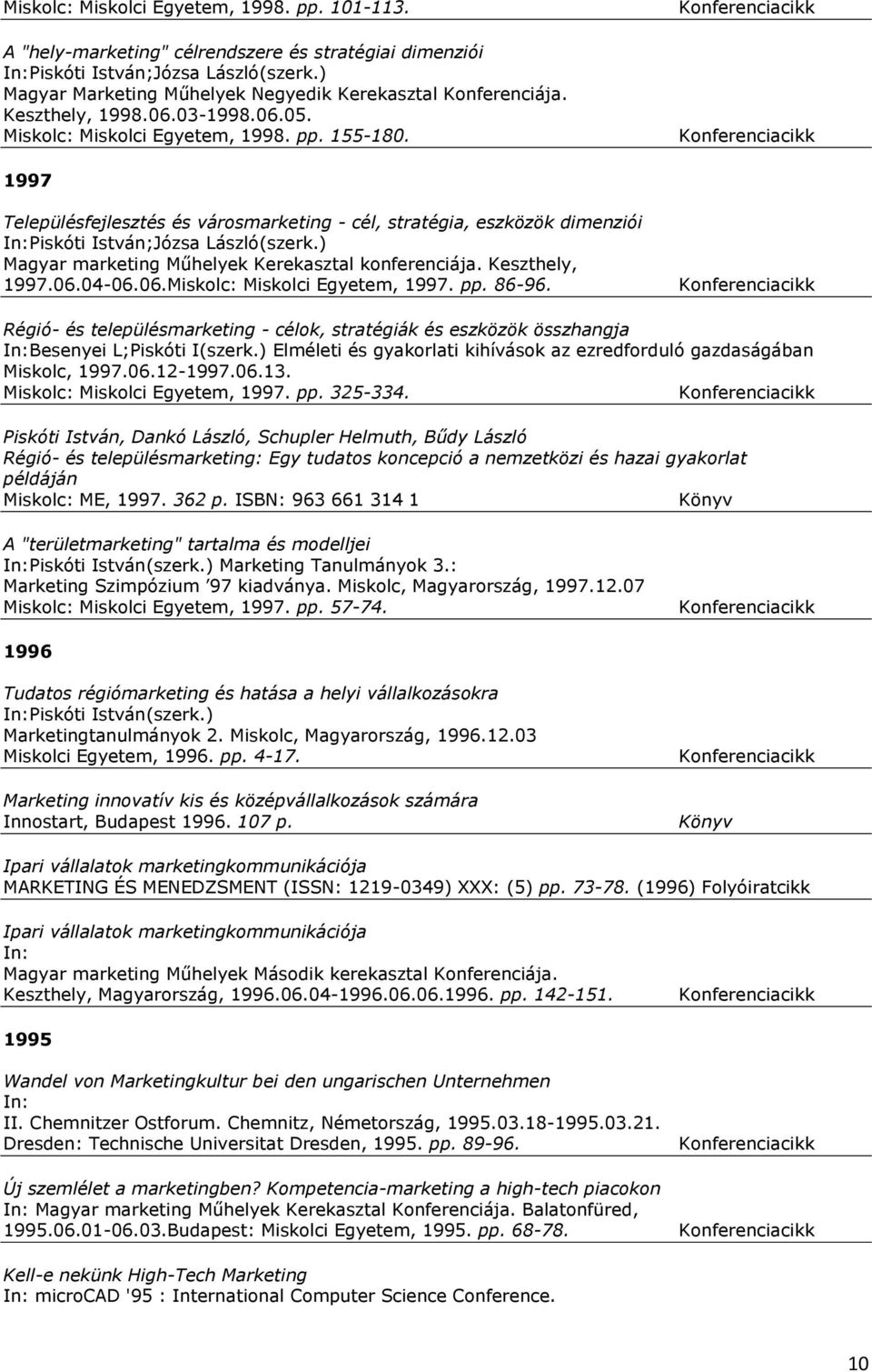 04-06.06.Miskolc: Miskolci Egyetem, 1997. pp. 86-96. Régió- és településmarketing - célok, stratégiák és eszközök összhangja In: Besenyei L; Piskóti I (szerk.