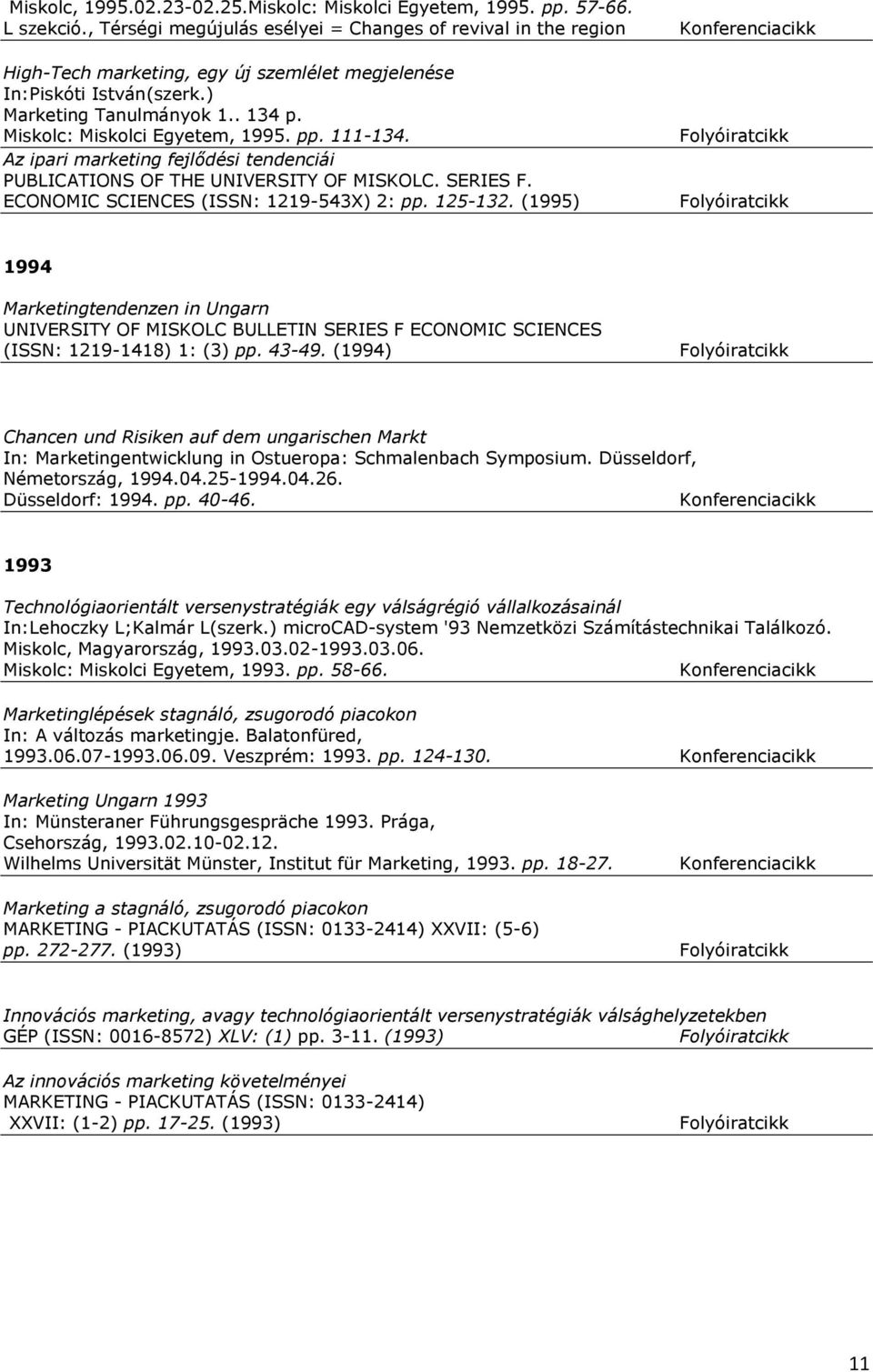 Az ipari marketing fejlődési tendenciái PUBLICATIONS OF THE UNIVERSITY OF MISKOLC. SERIES F. ECONOMIC SCIENCES (ISSN: 1219-543X) 2: pp. 125-132.