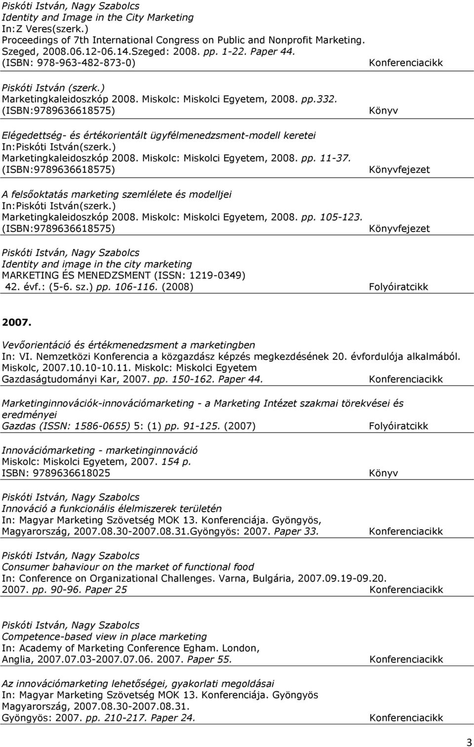 (ISBN:9789636618575) Elégedettség- és értékorientált ügyfélmenedzsment-modell keretei Marketingkaleidoszkóp 2008. Miskolc: Miskolci Egyetem, 2008. pp. 11-37.