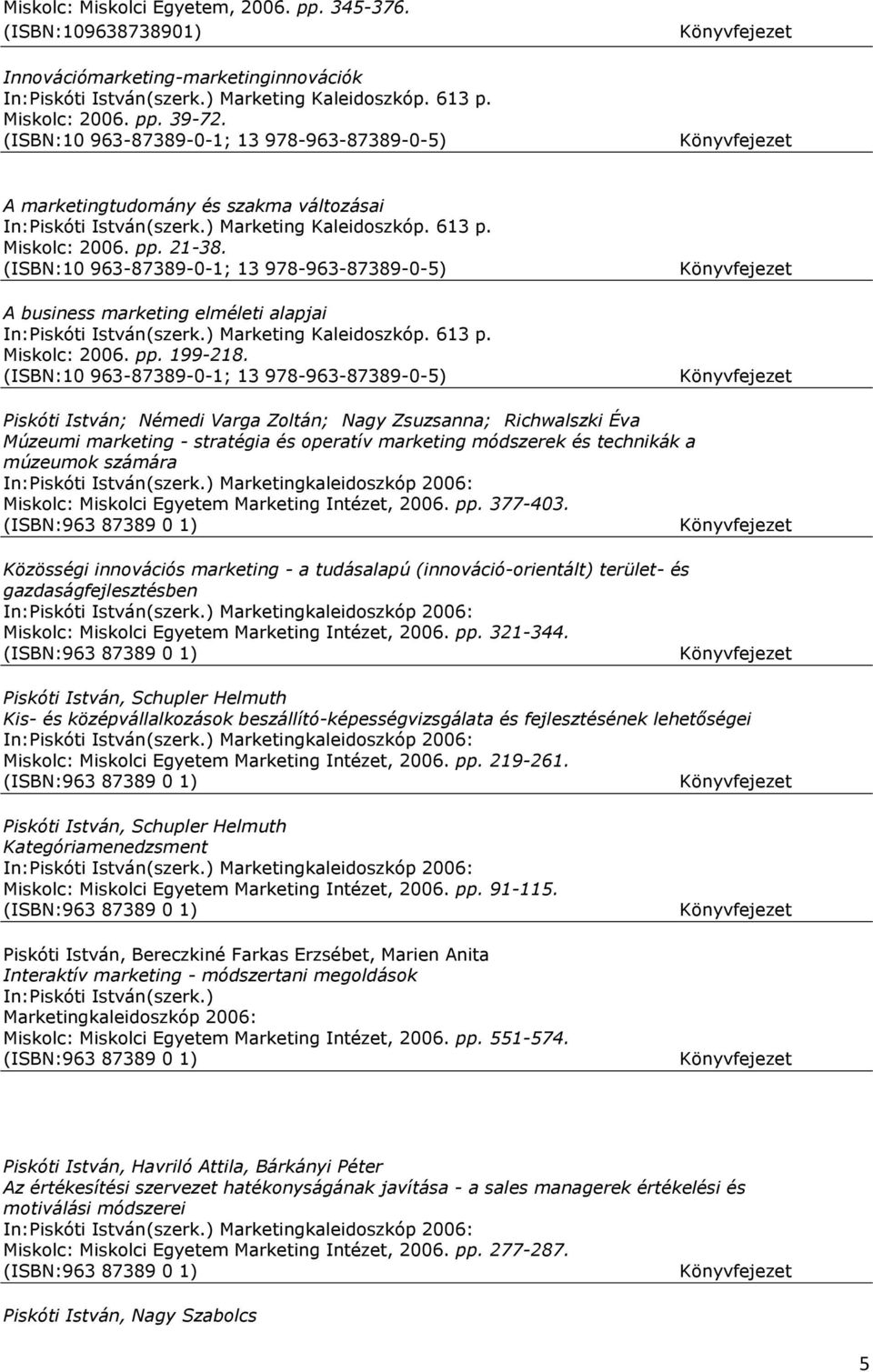 Piskóti István; Némedi Varga Zoltán; Nagy Zsuzsanna; Richwalszki Éva Múzeumi marketing - stratégia és operatív marketing módszerek és technikák a múzeumok számára Marketingkaleidoszkóp 2006: Miskolc: