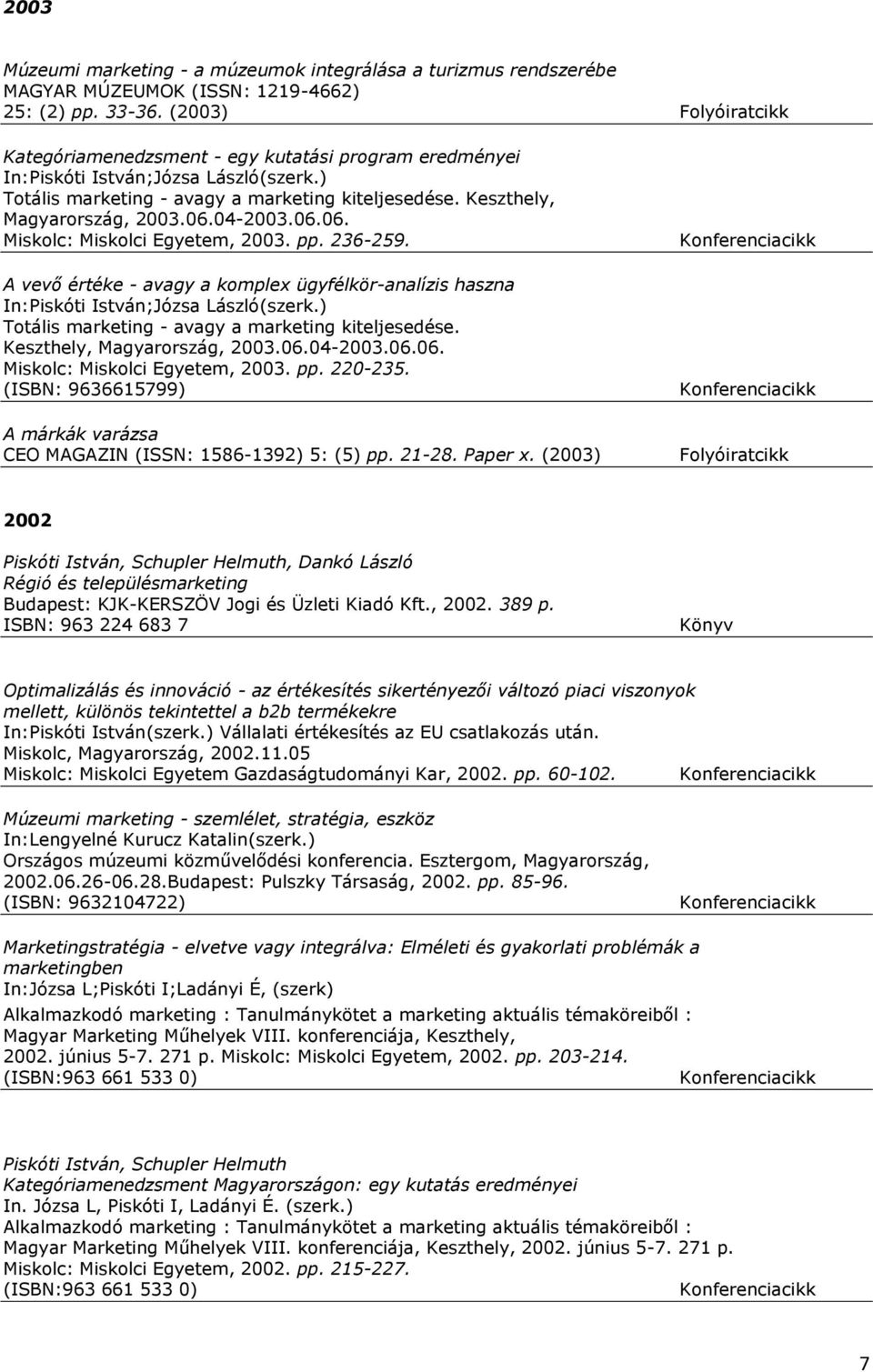 236-259. A vevő értéke - avagy a komplex ügyfélkör-analízis haszna Totális marketing - avagy a marketing kiteljesedése. Keszthely, Magyarország, 2003.06.04-2003.06.06. Miskolc: Miskolci Egyetem, 2003.