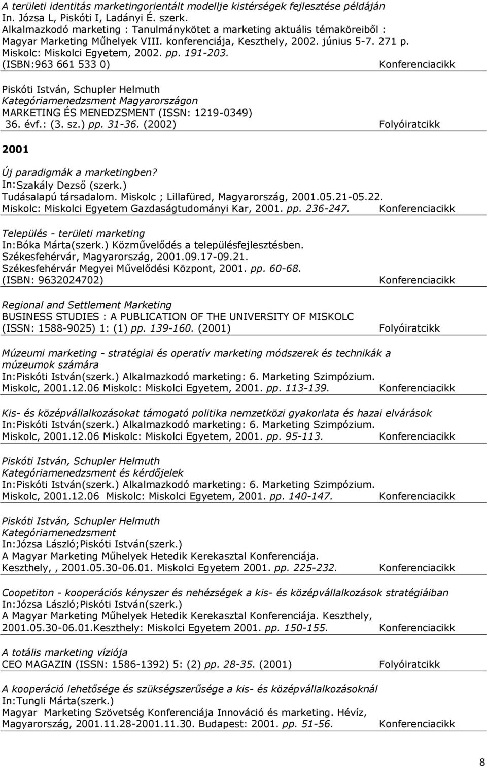 191-203. (ISBN:963 661 533 0) Kategóriamenedzsment Magyarországon MARKETING ÉS MENEDZSMENT (ISSN: 1219-0349) 36. évf.: (3. sz.) pp. 31-36. (2002) 2001 Új paradigmák a marketingben?