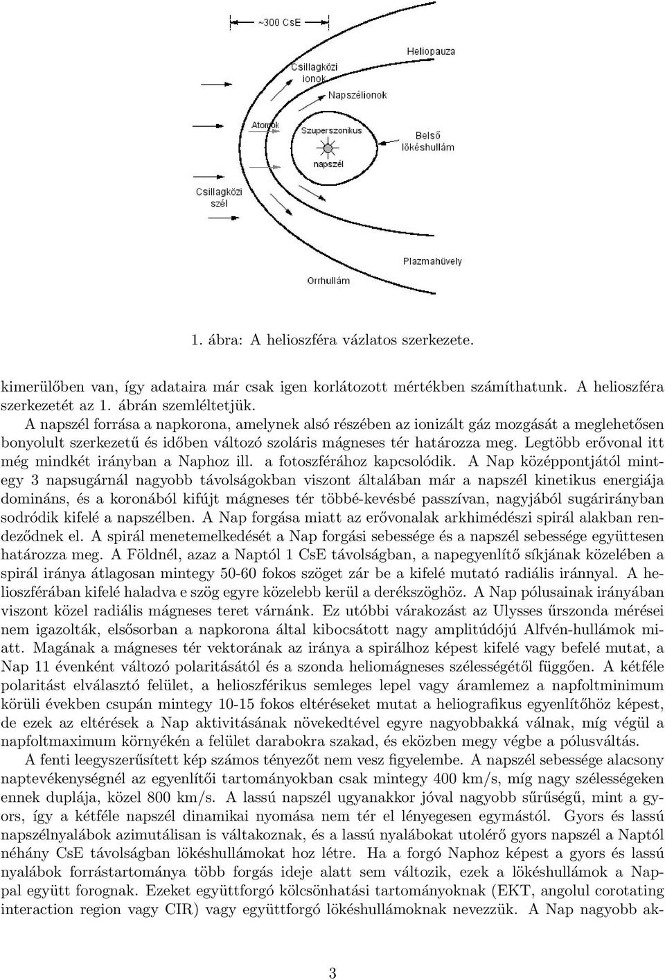 Legtöbb erővonal itt még mindkét irányban a Naphoz ill. a fotoszférához kapcsolódik.