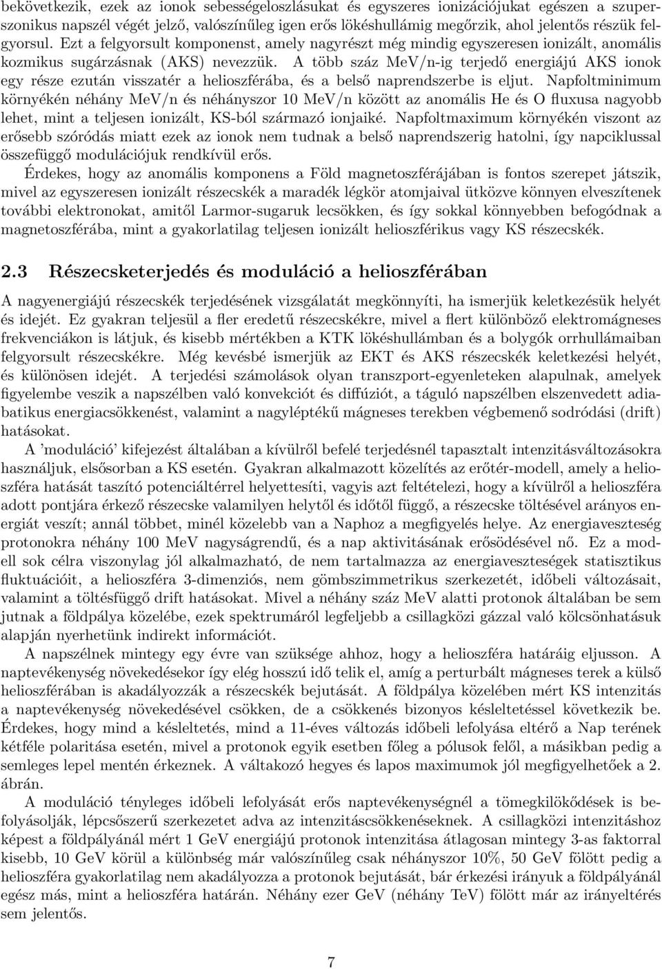 A több száz MeV/n-ig terjedő energiájú AKS ionok egy része ezután visszatér a helioszférába, és a belső naprendszerbe is eljut.