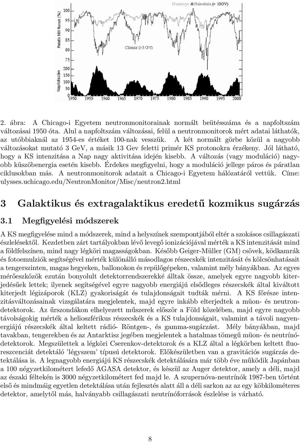 A két normált görbe közül a nagyobb változásokat mutató 3 GeV, a másik 13 Gev feletti primér KS protonokra érzékeny. Jól látható, hogy a KS intenzitása a Nap nagy aktivitása idején kisebb.