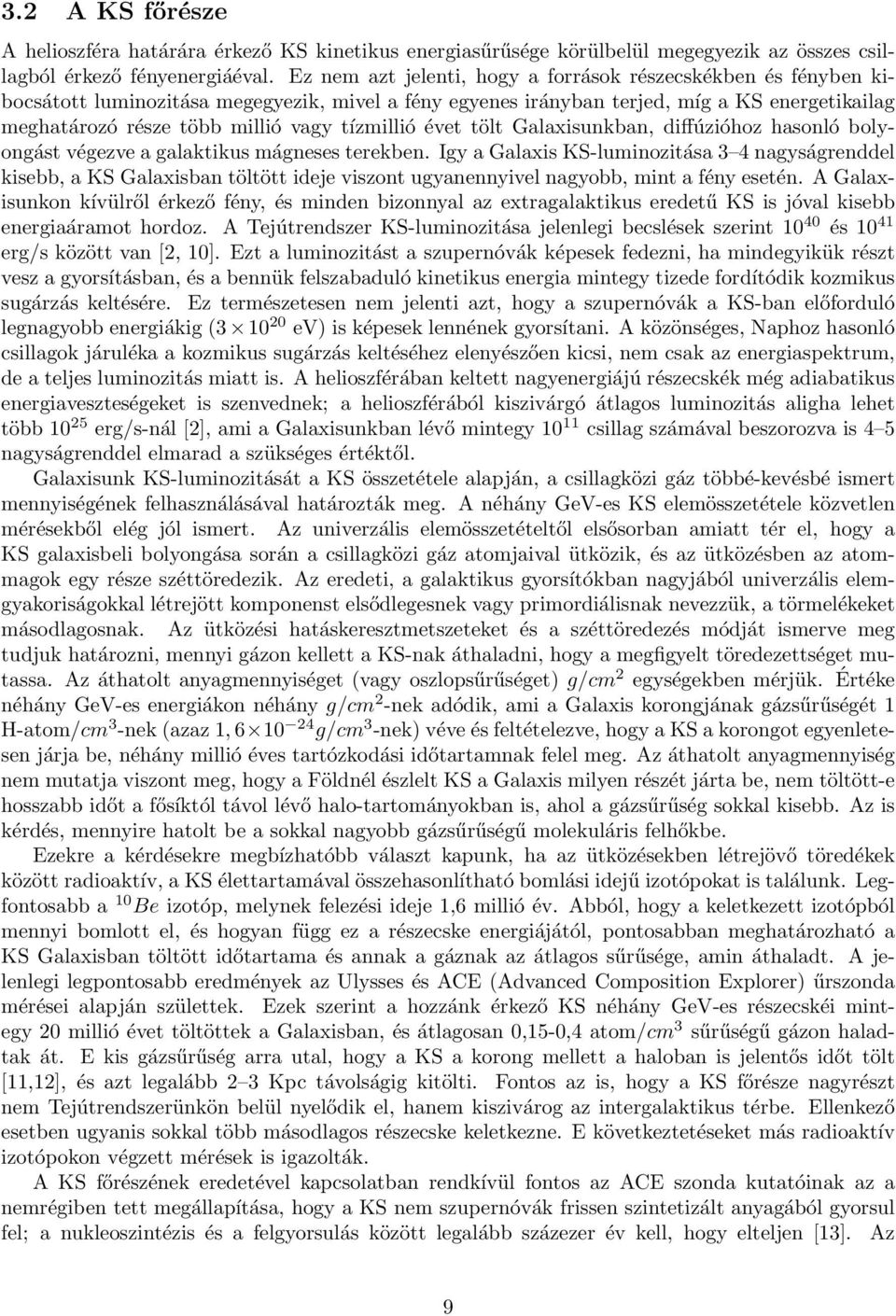 tízmillió évet tölt Galaxisunkban, diffúzióhoz hasonló bolyongást végezve a galaktikus mágneses terekben.