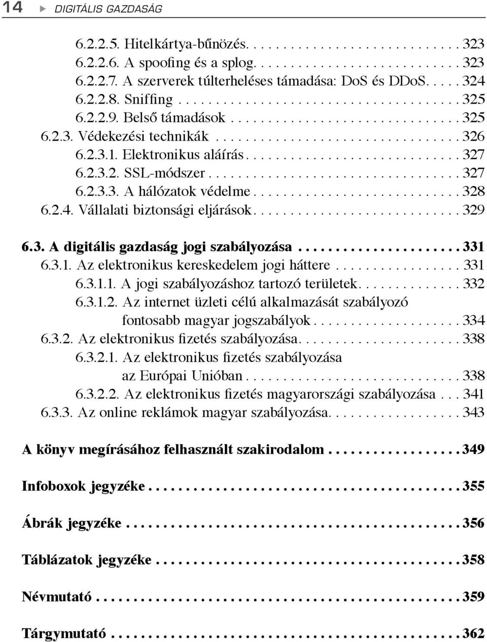 ................................ 326 6.2.3.1. Elektronikus aláírás............................. 327 6.2.3.2. SSL-módszer.................................. 327 6.2.3.3. A hálózatok védelme............................ 328 6.