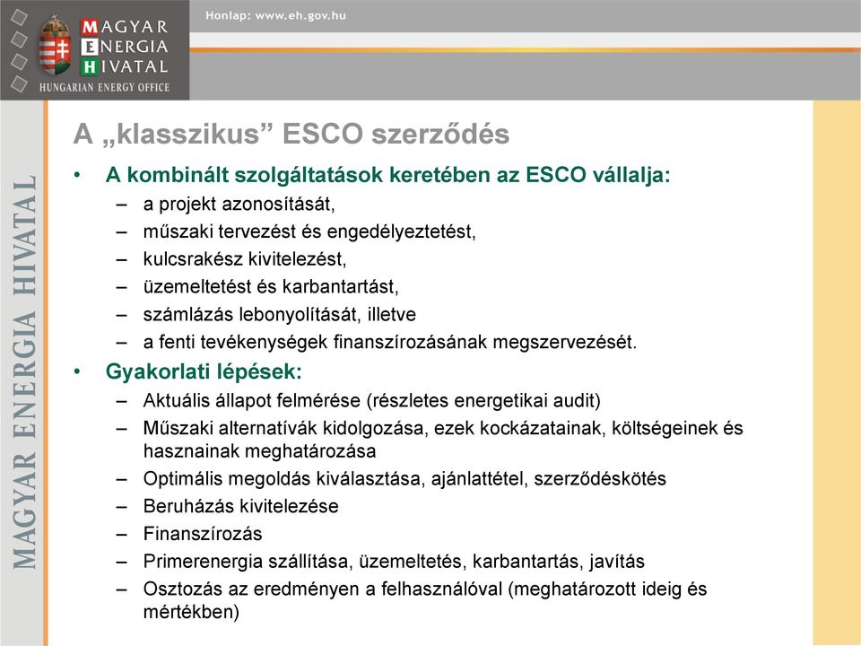 Gyakorlati lépések: Aktuális állapot felmérése (részletes energetikai audit) Műszaki alternatívák kidolgozása, ezek kockázatainak, költségeinek és hasznainak meghatározása