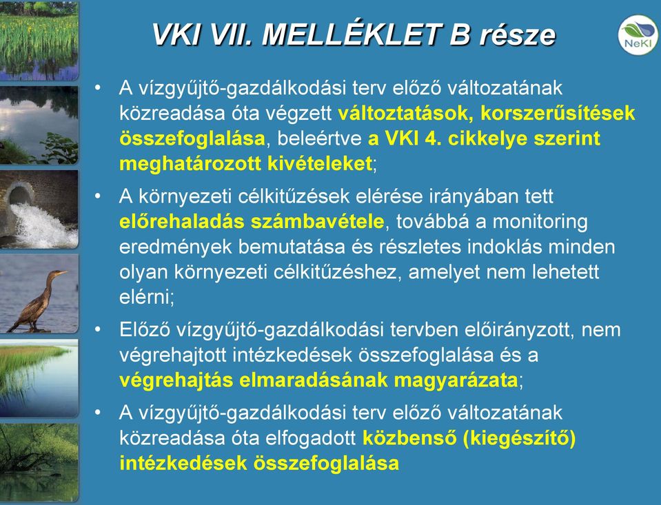 részletes indoklás minden olyan környezeti célkitűzéshez, amelyet nem lehetett elérni; Előző vízgyűjtő-gazdálkodási tervben előirányzott, nem végrehajtott intézkedések