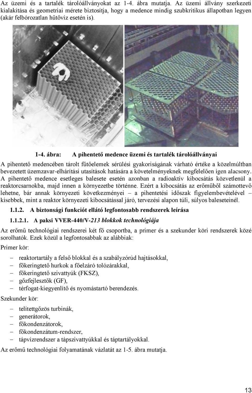 ábra: A pihentető medence üzemi és tartalék tárolóállványai A pihentető medencében tárolt fűtőelemek sérülési gyakoriságának várható értéke a közelmúltban bevezetett üzemzavar-elhárítási utasítások