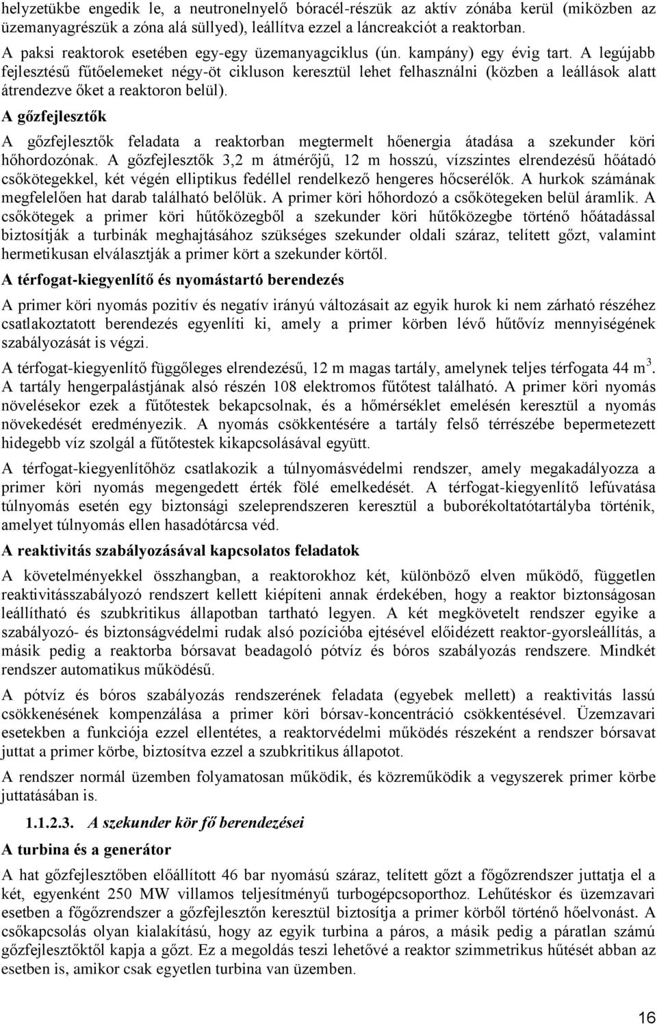 A legújabb fejlesztésű fűtőelemeket négy-öt cikluson keresztül lehet felhasználni (közben a leállások alatt átrendezve őket a reaktoron belül).