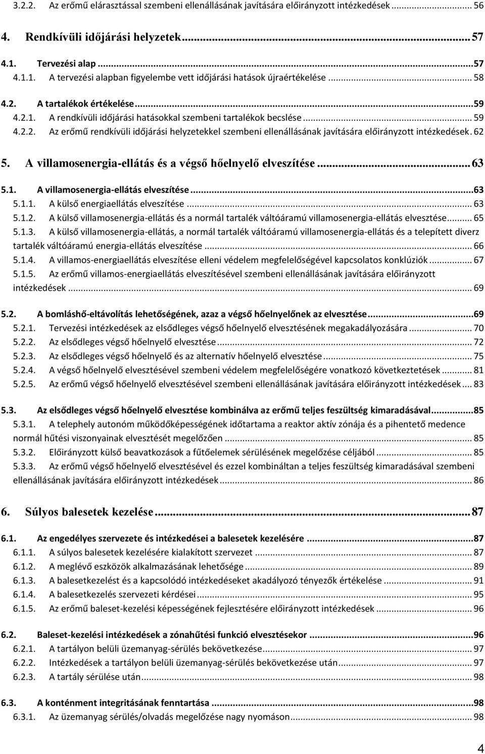 .. 59 4.2.2. Az erőmű rendkívüli időjárási helyzetekkel szembeni ellenállásának javítására előirányzott intézkedések. 62 5. A villamosenergia-ellátás és a végső hőelnyelő elveszítése... 63 5.1.