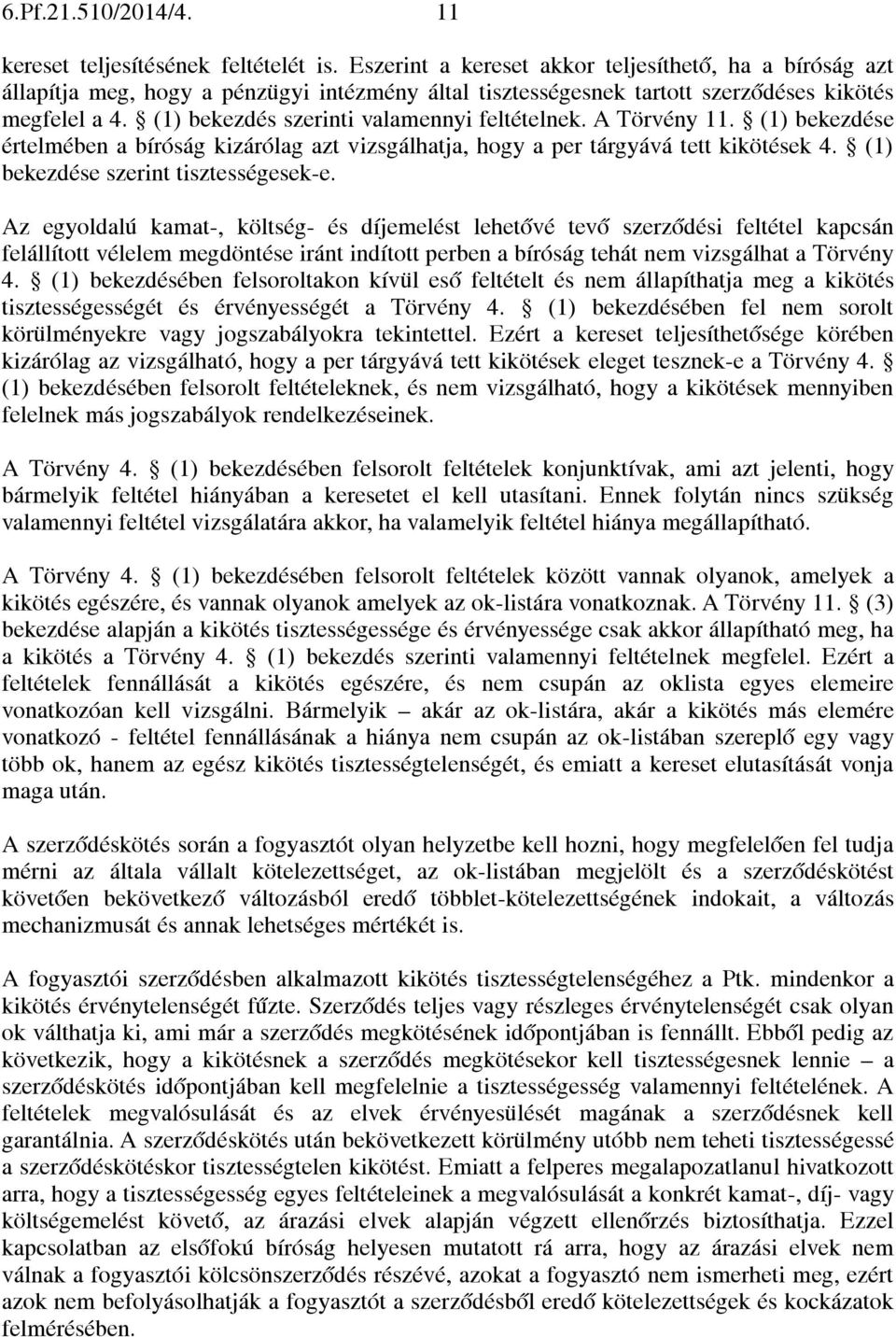 (1) bekezdés szerinti valamennyi feltételnek. A Törvény 11. (1) bekezdése értelmében a bíróság kizárólag azt vizsgálhatja, hogy a per tárgyává tett kikötések 4. (1) bekezdése szerint tisztességesek-e.