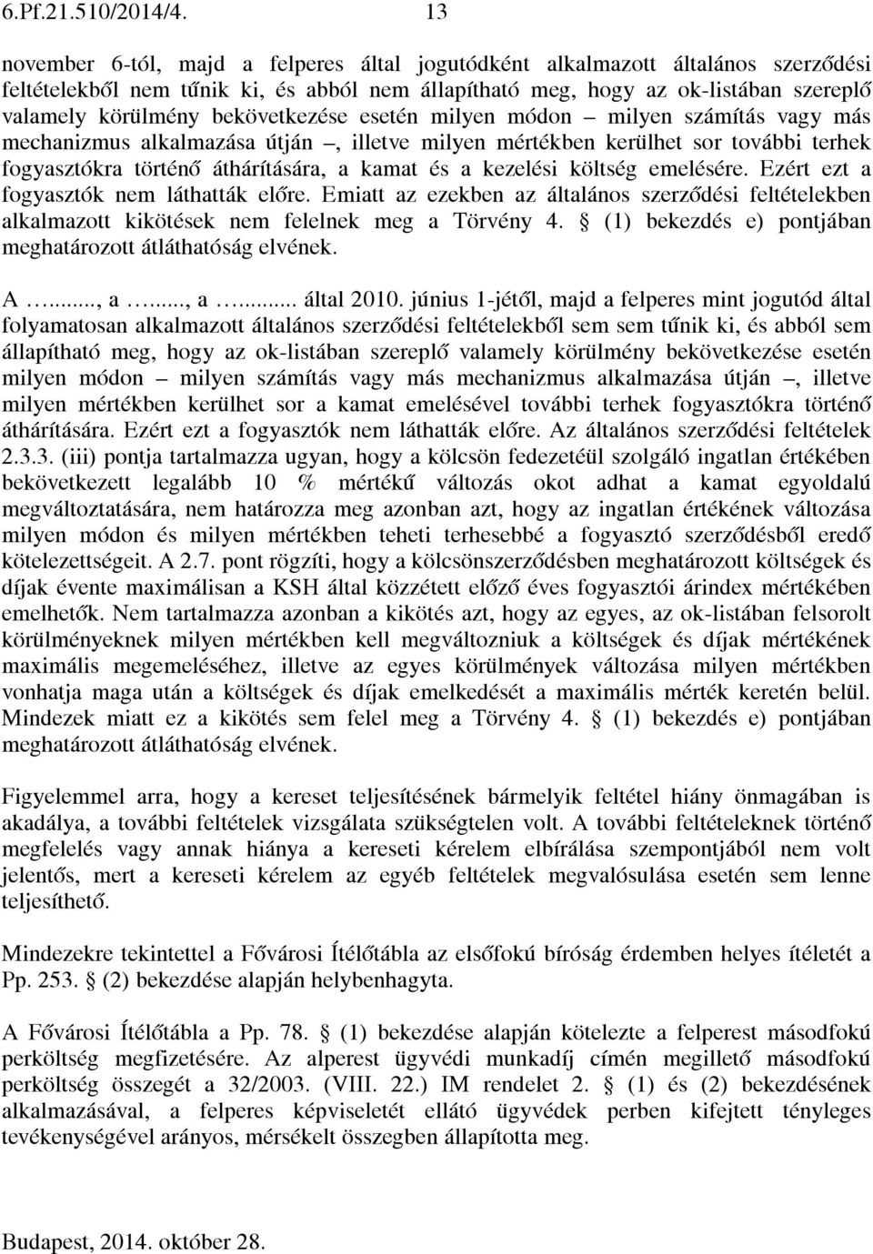 bekövetkezése esetén milyen módon milyen számítás vagy más mechanizmus alkalmazása útján, illetve milyen mértékben kerülhet sor további terhek fogyasztókra történő áthárítására, a kamat és a kezelési