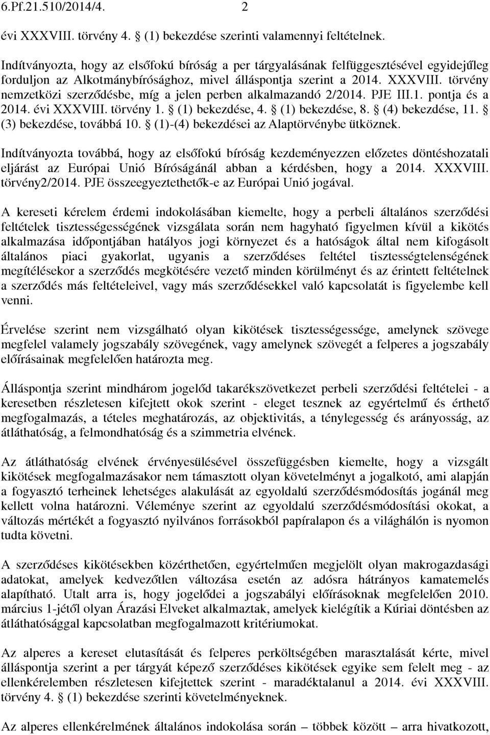 törvény nemzetközi szerződésbe, míg a jelen perben alkalmazandó 2/2014. PJE III.1. pontja és a 2014. évi XXXVIII. törvény 1. (1) bekezdése, 4. (1) bekezdése, 8. (4) bekezdése, 11.