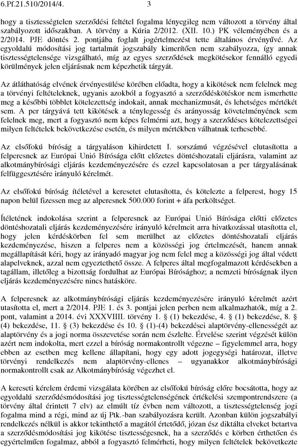 Az egyoldalú módosítási jog tartalmát jogszabály kimerítően nem szabályozza, így annak tisztességtelensége vizsgálható, míg az egyes szerződések megkötésekor fennálló egyedi körülmények jelen