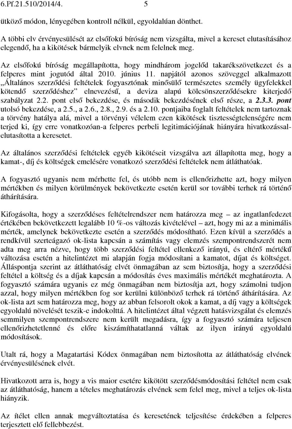 Az elsőfokú bíróság megállapította, hogy mindhárom jogelőd takarékszövetkezet és a felperes mint jogutód által 2010. június 11.