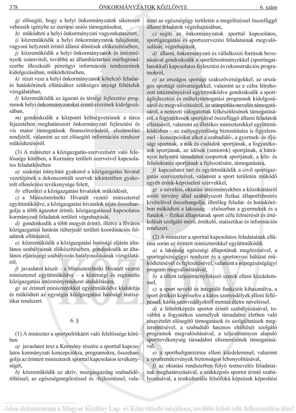 tulajdonát, vagyoni helyzetét érintõ állami döntések elõkészítésében, j) közremûködik a helyi önkormányzatok és intézményeik számviteli, továbbá az államháztartási mérlegrendszerbe illeszkedõ