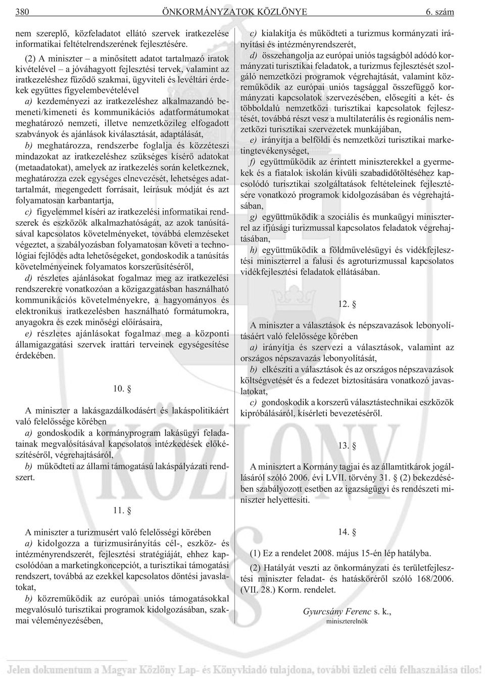 figyelembevételével a) kezdeményezi az iratkezeléshez alkalmazandó bemeneti/kimeneti és kommunikációs adatformátumokat meghatározó nemzeti, illetve nemzetközileg elfogadott szabványok és ajánlások