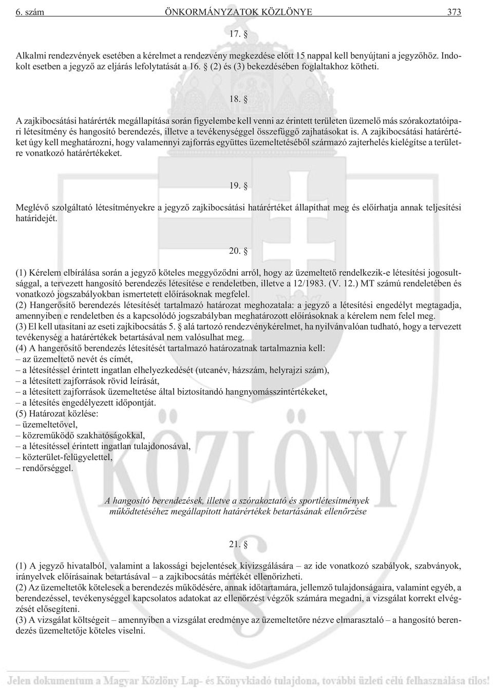 A zajkibocsátási határérték megállapítása során figyelembe kell venni az érintett területen üzemelõ más szórakoztatóipari létesítmény és hangosító berendezés, illetve a tevékenységgel összefüggõ