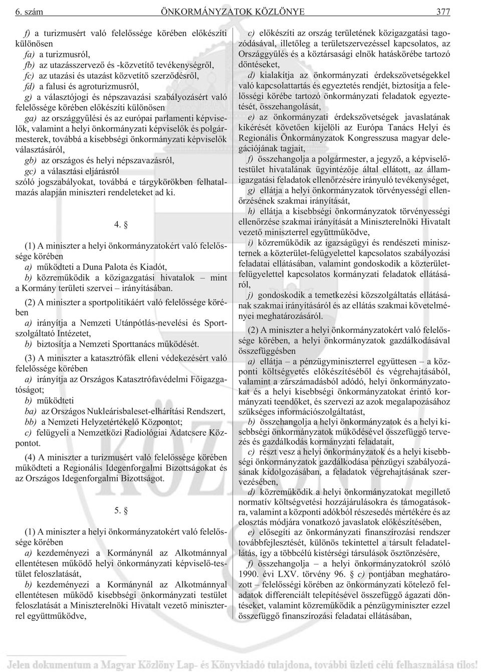 képviselõk, valamint a helyi önkormányzati képviselõk és polgármesterek, továbbá a kisebbségi önkormányzati képviselõk választásáról, gb) az országos és helyi népszavazásról, gc) a választási