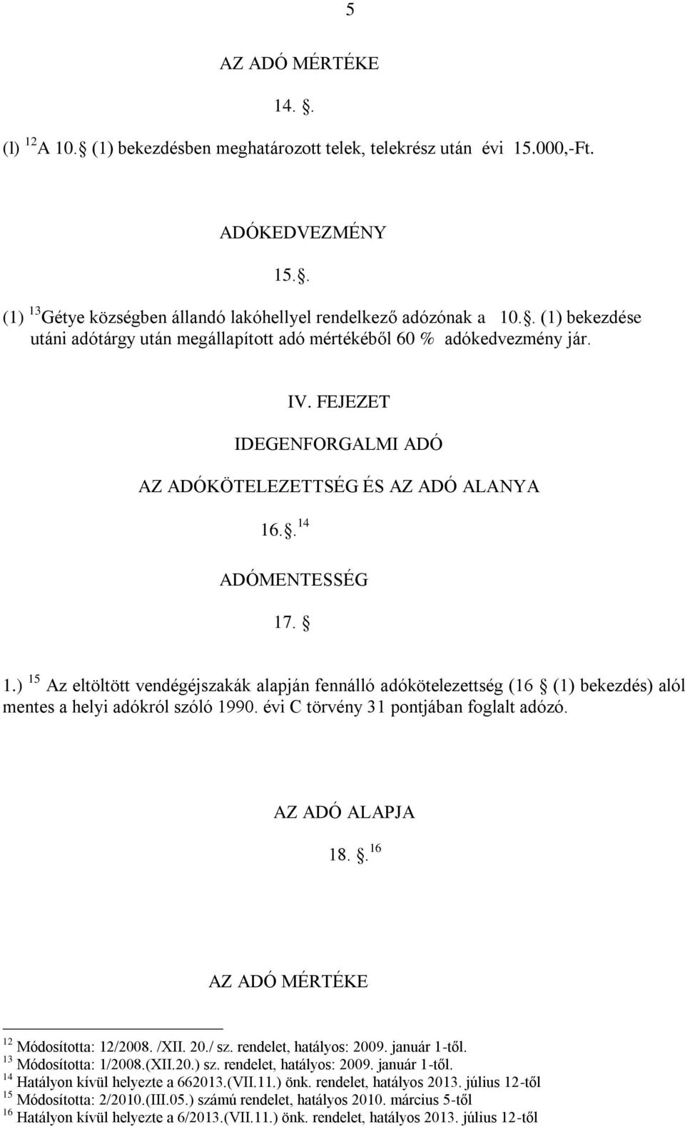 .. 14 ADÓMENTESSÉG 17. 1.) 15 Az eltöltött vendégéjszakák alapján fennálló adókötelezettség (16 (1) bekezdés) alól mentes a helyi adókról szóló 1990. évi C törvény 31 pontjában foglalt adózó.