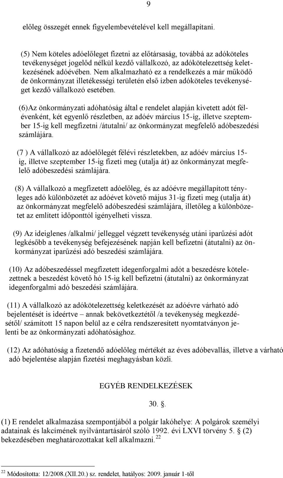 Nem alkalmazható ez a rendelkezés a már működő de önkormányzat illetékességi területén első ízben adóköteles tevékenységet kezdő vállalkozó esetében.