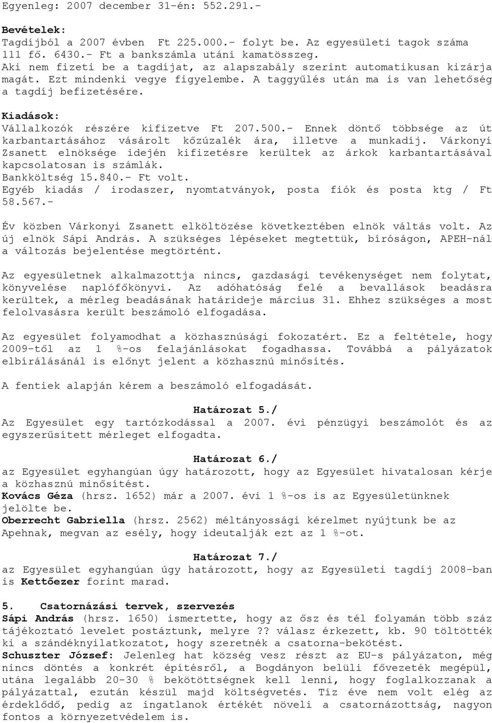 Kiadások: Vállalkozók részére kifizetve Ft 207.500.- Ennek döntő többsége az út karbantartásához vásárolt kőzúzalék ára, illetve a munkadíj.