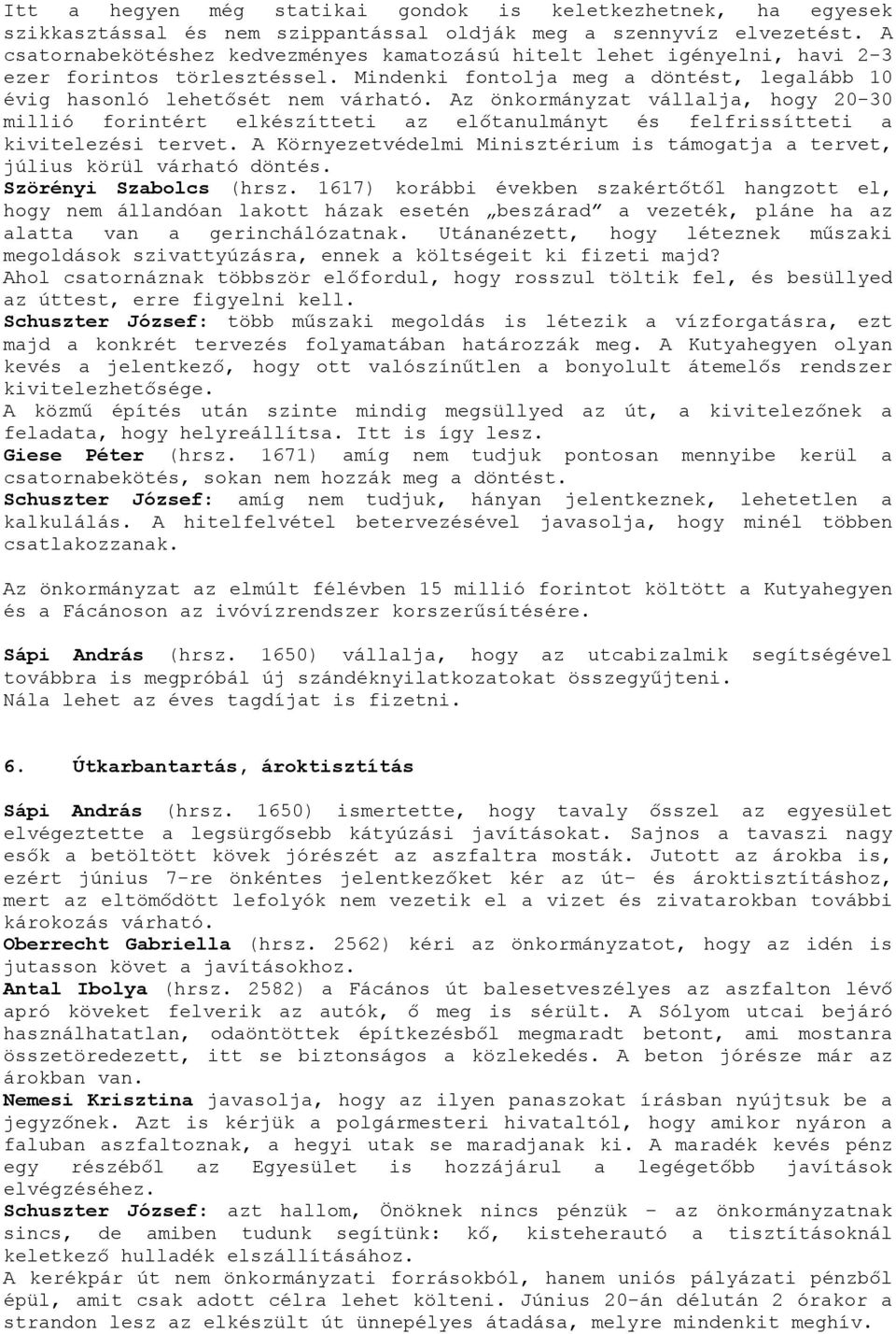 Az önkormányzat vállalja, hogy 20-30 millió forintért elkészítteti az előtanulmányt és felfrissítteti a kivitelezési tervet.