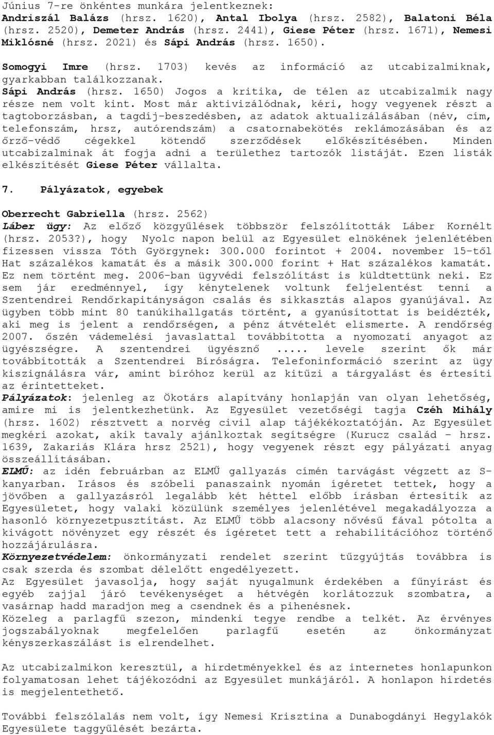 Most már aktivizálódnak, kéri, hogy vegyenek részt a tagtoborzásban, a tagdíj-beszedésben, az adatok aktualizálásában (név, cím, telefonszám, hrsz, autórendszám) a csatornabekötés reklámozásában és